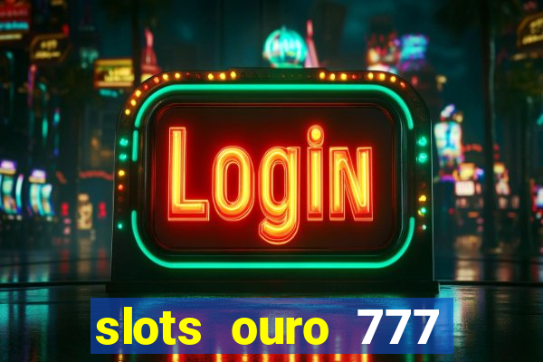 slots ouro 777 play store